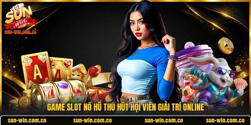 Game slot nổ hũ thu hút hội viên giải trí online