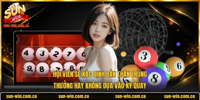 Hội viên sẽ xác định bản thân trúng thưởng hay không dựa vào kỳ quay