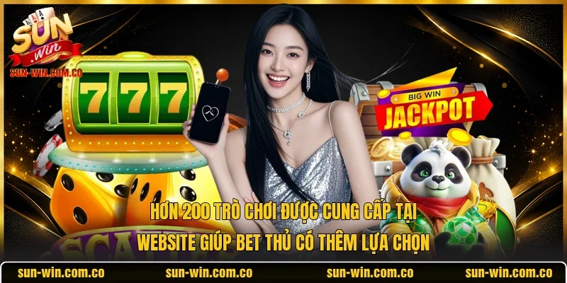 Hơn 200 trò chơi được cung cấp tại website giúp bet thủ có thêm lựa chọn