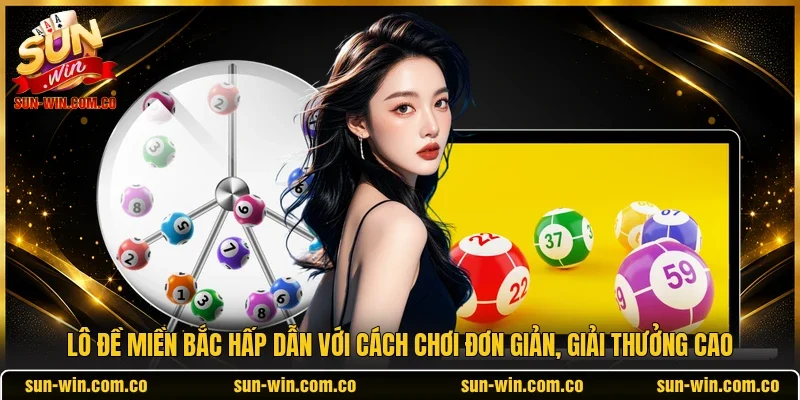 Lô đề miền Bắc hấp dẫn với cách chơi đơn giản, giải thưởng cao